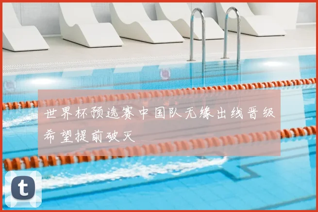 世界杯预选赛中国队无缘出线晋级希望提前破灭