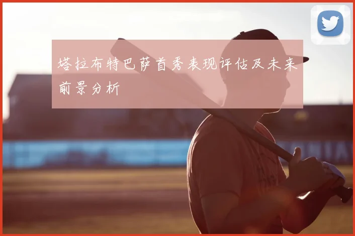 塔拉布特巴萨首秀表现评估及未来前景分析