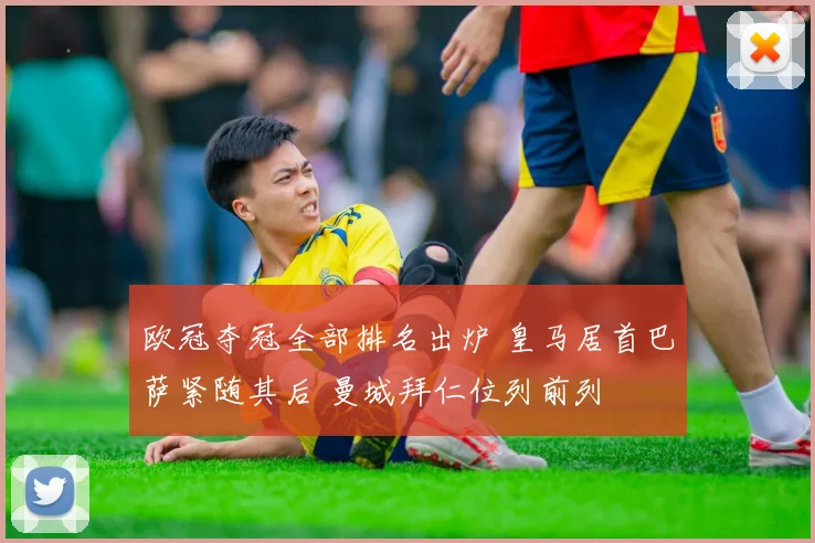 欧冠夺冠全部排名出炉 皇马居首巴萨紧随其后 曼城拜仁位列前列