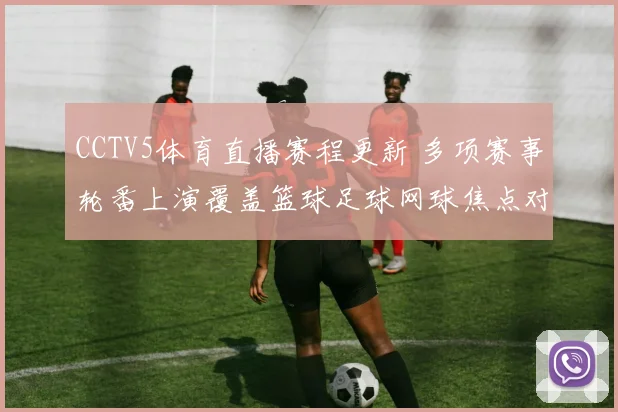 CCTV5体育直播赛程更新 多项赛事轮番上演覆盖篮球足球网球焦点对决