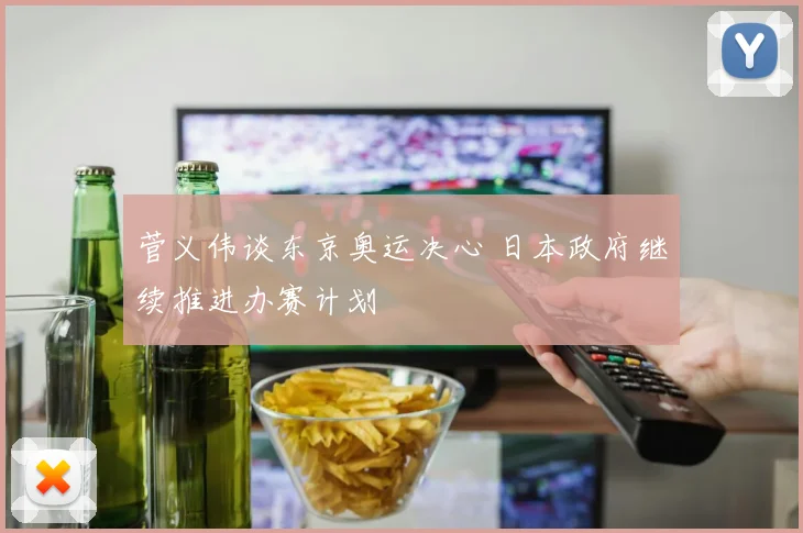 菅义伟谈东京奥运决心 日本政府继续推进办赛计划